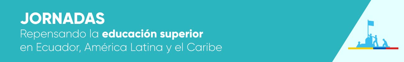 Jornadas Repensando la educación superior en Ecuador, América Latina y el Caribe